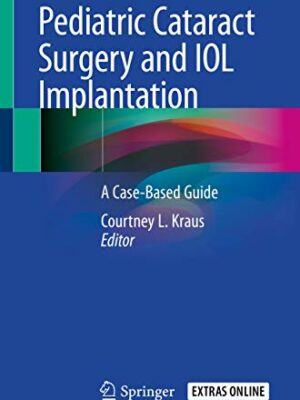 Pediatric Cataract Surgery and IOL Implantation A Case Based Guide