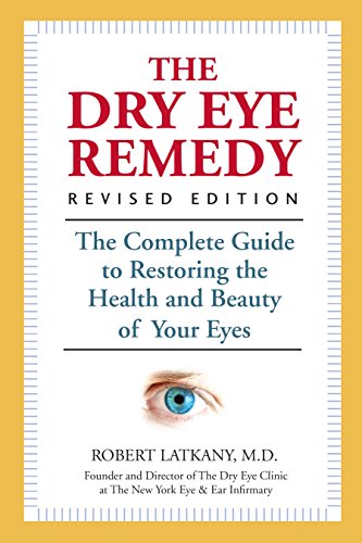 The Dry Eye Remedy Revised Edition The Complete Guide to Restoring the Health and Beauty of Your Eyes