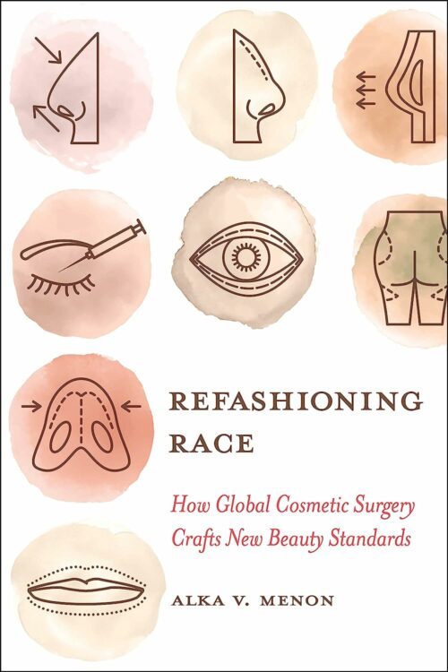 Refashioning Race How Global Cosmetic Surgery Crafts New Beauty Standards