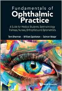 Fundamentals of Ophthalmic Practice A Guide for Medical Students Ophthalmology Trainees Nurses Orthoptists and Optometrists