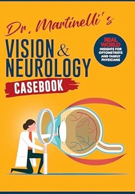 Dr. Martinellis Vision Neurology Casebook Real World Insights for Primary Eye Care Family Medicine