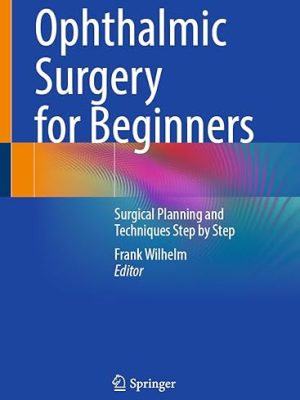 Ophthalmic Surgery for Beginners: Surgical Planning and Techniques Step by Step - Original PDF