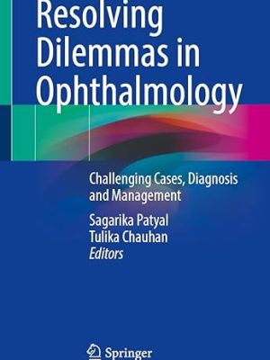 Resolving Dilemmas in Ophthalmology: Challenging Cases, Diagnosis and Management - Original PDF